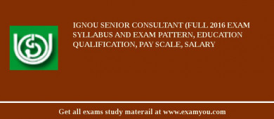IGNOU Senior Consultant (Full 2018 Exam Syllabus And Exam Pattern, Education Qualification, Pay scale, Salary