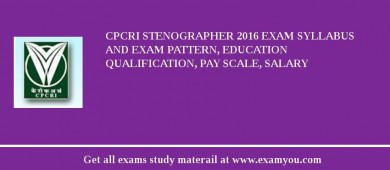 CPCRI Stenographer 2018 Exam Syllabus And Exam Pattern, Education Qualification, Pay scale, Salary