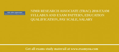 NIMR Research Associate (TRAC) 2018 Exam Syllabus And Exam Pattern, Education Qualification, Pay scale, Salary