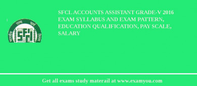 SFCL Accounts Assistant Grade-V 2018 Exam Syllabus And Exam Pattern, Education Qualification, Pay scale, Salary