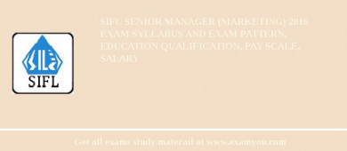 SIFC Senior Manager (Marketing) 2018 Exam Syllabus And Exam Pattern, Education Qualification, Pay scale, Salary