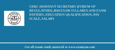 CERC Assistant Secretary (Forum of Regulators) 2018 Exam Syllabus And Exam Pattern, Education Qualification, Pay scale, Salary