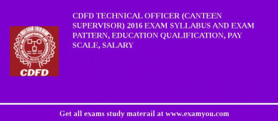 CDFD Technical Officer (Canteen Supervisor) 2018 Exam Syllabus And Exam Pattern, Education Qualification, Pay scale, Salary