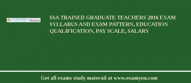 SSA Trained Graduate Teachers 2018 Exam Syllabus And Exam Pattern, Education Qualification, Pay scale, Salary
