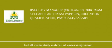 BVFCL Dy Manager {vigilance}  2018 Exam Syllabus And Exam Pattern, Education Qualification, Pay scale, Salary