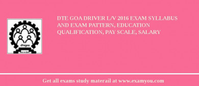 DTE Goa Driver L/V 2018 Exam Syllabus And Exam Pattern, Education Qualification, Pay scale, Salary