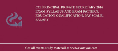 CCI Principal Private Secretary 2018 Exam Syllabus And Exam Pattern, Education Qualification, Pay scale, Salary