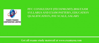 PFC Consultant (Tech/Mgmt) 2018 Exam Syllabus And Exam Pattern, Education Qualification, Pay scale, Salary