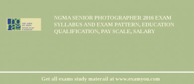 NGMA Senior Photographer 2018 Exam Syllabus And Exam Pattern, Education Qualification, Pay scale, Salary