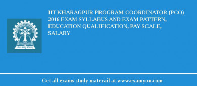 IIT Kharagpur Program Coordinator (PCo) 2018 Exam Syllabus And Exam Pattern, Education Qualification, Pay scale, Salary