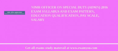 NIMR Officer on Special Duty (Admn) 2018 Exam Syllabus And Exam Pattern, Education Qualification, Pay scale, Salary