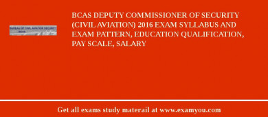 BCAS Deputy Commissioner of Security (Civil Aviation) 2018 Exam Syllabus And Exam Pattern, Education Qualification, Pay scale, Salary