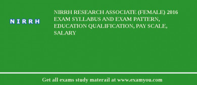 NIRRH Research Associate (Female) 2018 Exam Syllabus And Exam Pattern, Education Qualification, Pay scale, Salary