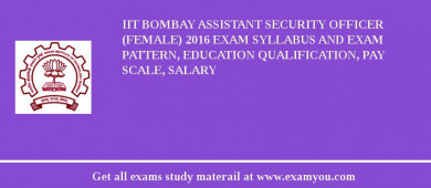 IIT Bombay Assistant Security Officer (Female) 2018 Exam Syllabus And Exam Pattern, Education Qualification, Pay scale, Salary
