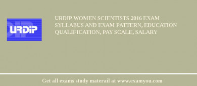 URDIP Women Scientists 2018 Exam Syllabus And Exam Pattern, Education Qualification, Pay scale, Salary