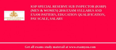 KSP Special Reserve Sub Inspector (KSRP) (Men & Women) 2018 Exam Syllabus And Exam Pattern, Education Qualification, Pay scale, Salary