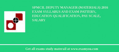 SPMCIL Deputy Manager (Materials) 2018 Exam Syllabus And Exam Pattern, Education Qualification, Pay scale, Salary