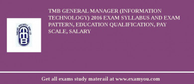 TMB General Manager (Information Technology) 2018 Exam Syllabus And Exam Pattern, Education Qualification, Pay scale, Salary