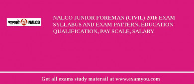 NALCO Junior Foreman (Civil) 2018 Exam Syllabus And Exam Pattern, Education Qualification, Pay scale, Salary