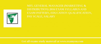 MFL General Manager (Marketing & Distribution) 2018 Exam Syllabus And Exam Pattern, Education Qualification, Pay scale, Salary