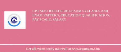 CPT Sub Officer 2018 Exam Syllabus And Exam Pattern, Education Qualification, Pay scale, Salary