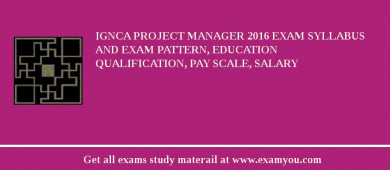 IGNCA Project Manager 2018 Exam Syllabus And Exam Pattern, Education Qualification, Pay scale, Salary