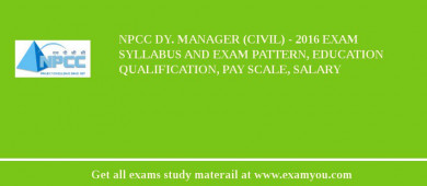 NPCC Dy. Manager (Civil) - 2018 Exam Syllabus And Exam Pattern, Education Qualification, Pay scale, Salary