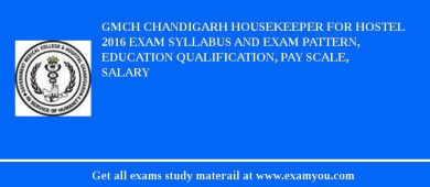 GMCH Chandigarh Housekeeper for Hostel 2018 Exam Syllabus And Exam Pattern, Education Qualification, Pay scale, Salary