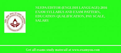 NUEPA Editor (English Language) 2018 Exam Syllabus And Exam Pattern, Education Qualification, Pay scale, Salary