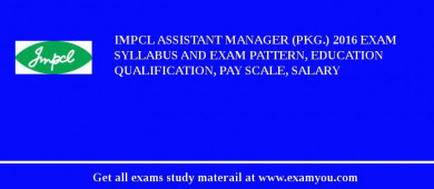 IMPCL Assistant Manager (Pkg.) 2018 Exam Syllabus And Exam Pattern, Education Qualification, Pay scale, Salary