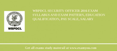 WBPDCL Security Officer 2018 Exam Syllabus And Exam Pattern, Education Qualification, Pay scale, Salary