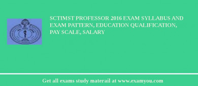 SCTIMST Professor 2018 Exam Syllabus And Exam Pattern, Education Qualification, Pay scale, Salary