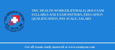 TMC Health Worker (Female) 2018 Exam Syllabus And Exam Pattern, Education Qualification, Pay scale, Salary