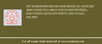 NIT Kurukshetra Senior Medical Officer 2018 Exam Syllabus And Exam Pattern, Education Qualification, Pay scale, Salary