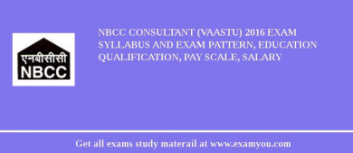 NBCC Consultant (Vaastu) 2018 Exam Syllabus And Exam Pattern, Education Qualification, Pay scale, Salary