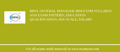 BBNL General Manager 2018 Exam Syllabus And Exam Pattern, Education Qualification, Pay scale, Salary