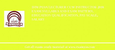 IHM Pusa Lecturer cum Instructor 2018 Exam Syllabus And Exam Pattern, Education Qualification, Pay scale, Salary