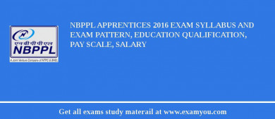 NBPPL Apprentices 2018 Exam Syllabus And Exam Pattern, Education Qualification, Pay scale, Salary