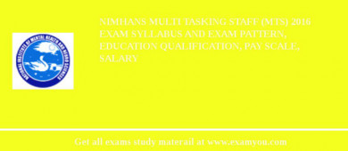 NIMHANS Multi Tasking Staff (MTS) 2018 Exam Syllabus And Exam Pattern, Education Qualification, Pay scale, Salary