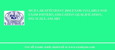 MCD Lab Attendant 2018 Exam Syllabus And Exam Pattern, Education Qualification, Pay scale, Salary