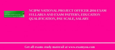 NCIPM National Project Officer 2018 Exam Syllabus And Exam Pattern, Education Qualification, Pay scale, Salary