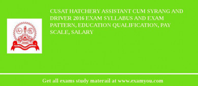 CUSAT Hatchery Assistant Cum Syrang and Driver 2018 Exam Syllabus And Exam Pattern, Education Qualification, Pay scale, Salary