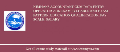NIMHANS Accountant cum Data Entry Operator 2018 Exam Syllabus And Exam Pattern, Education Qualification, Pay scale, Salary