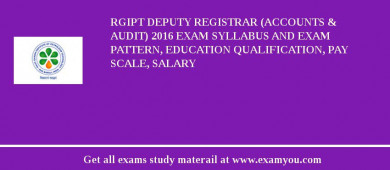 RGIPT Deputy Registrar (Accounts & Audit) 2018 Exam Syllabus And Exam Pattern, Education Qualification, Pay scale, Salary
