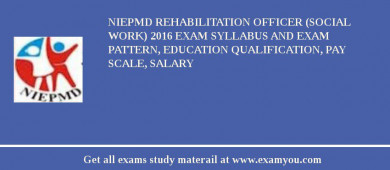 NIEPMD Rehabilitation Officer (Social Work) 2018 Exam Syllabus And Exam Pattern, Education Qualification, Pay scale, Salary