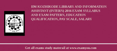 IIM Kozhikode Library and Information Assistant (Intern) 2018 Exam Syllabus And Exam Pattern, Education Qualification, Pay scale, Salary