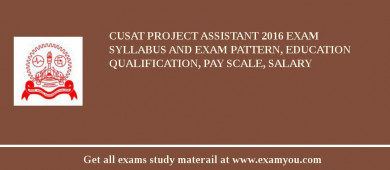 CUSAT Project Assistant 2018 Exam Syllabus And Exam Pattern, Education Qualification, Pay scale, Salary