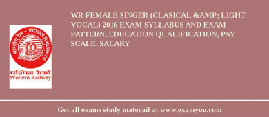 WR Female Singer (Clasical &amp; Light Vocal) 2018 Exam Syllabus And Exam Pattern, Education Qualification, Pay scale, Salary