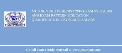 MCD Dental Hygienist 2018 Exam Syllabus And Exam Pattern, Education Qualification, Pay scale, Salary