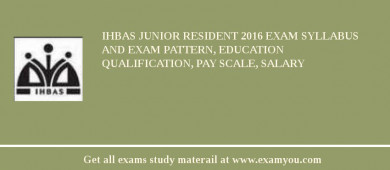 IHBAS Junior Resident 2018 Exam Syllabus And Exam Pattern, Education Qualification, Pay scale, Salary